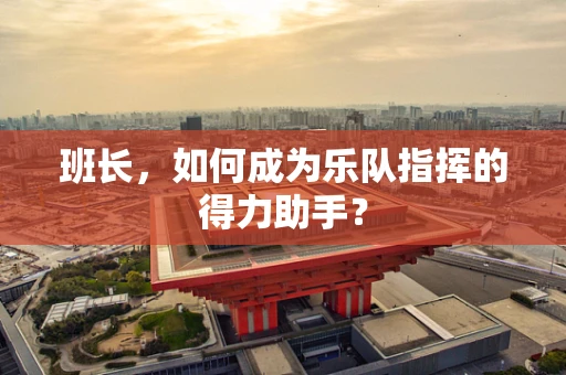 班长，如何成为乐队指挥的得力助手？