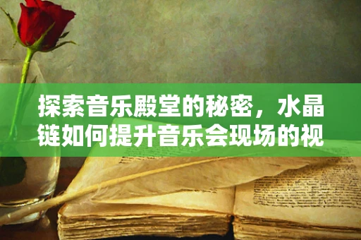 探索音乐殿堂的秘密，水晶链如何提升音乐会现场的视觉盛宴？