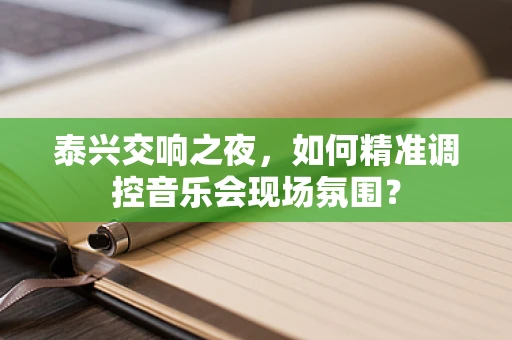泰兴交响之夜，如何精准调控音乐会现场氛围？