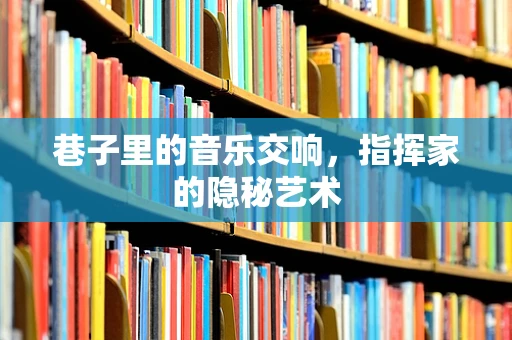 巷子里的音乐交响，指挥家的隐秘艺术