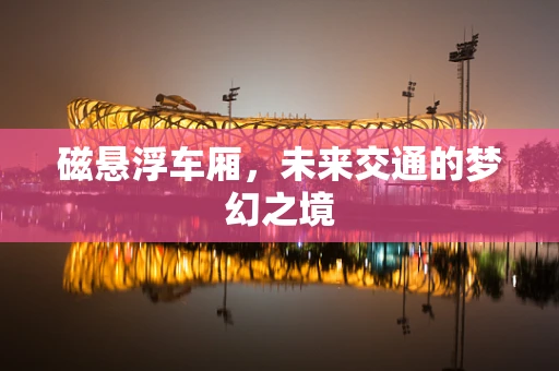 磁悬浮车厢，未来交通的梦幻之境