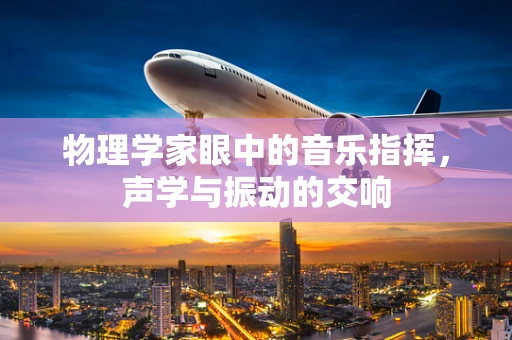 物理学家眼中的音乐指挥，声学与振动的交响