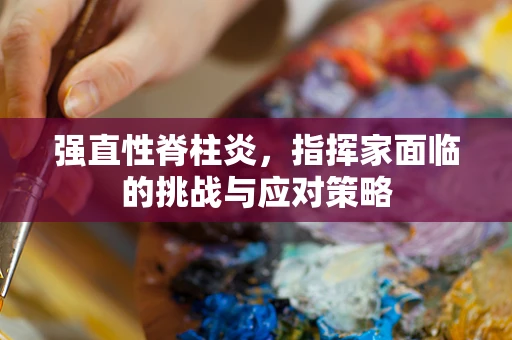 强直性脊柱炎，指挥家面临的挑战与应对策略