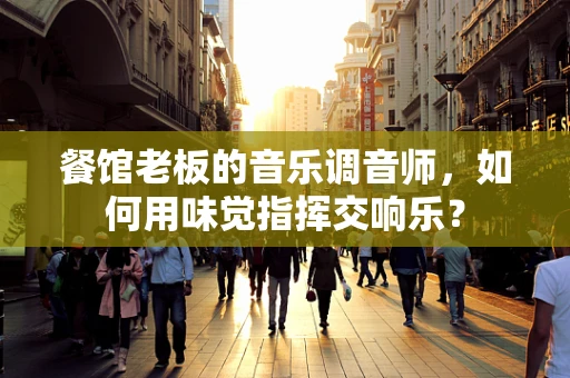 餐馆老板的音乐调音师，如何用味觉指挥交响乐？
