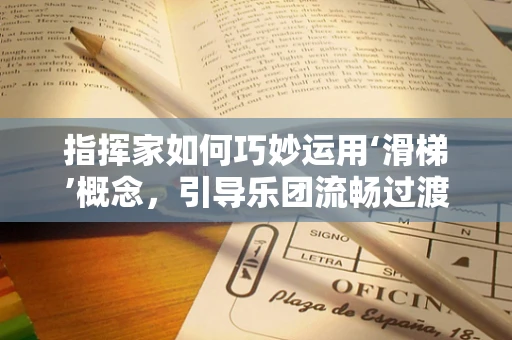 指挥家如何巧妙运用‘滑梯’概念，引导乐团流畅过渡？