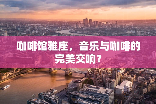 咖啡馆雅座，音乐与咖啡的完美交响？
