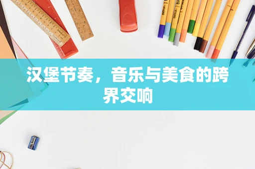 汉堡节奏，音乐与美食的跨界交响
