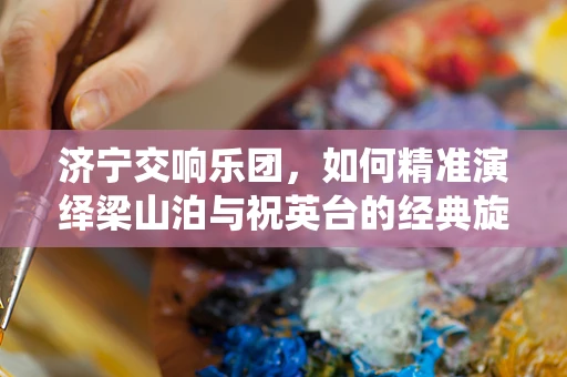 济宁交响乐团，如何精准演绎梁山泊与祝英台的经典旋律？