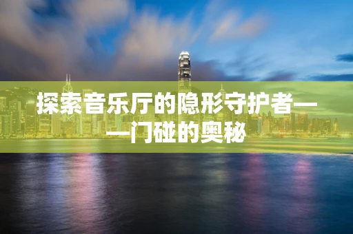 探索音乐厅的隐形守护者——门碰的奥秘