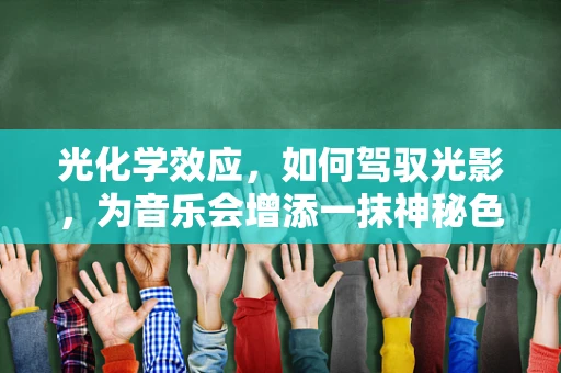 光化学效应，如何驾驭光影，为音乐会增添一抹神秘色彩？