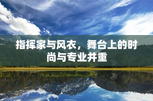 指挥家与风衣，舞台上的时尚与专业并重