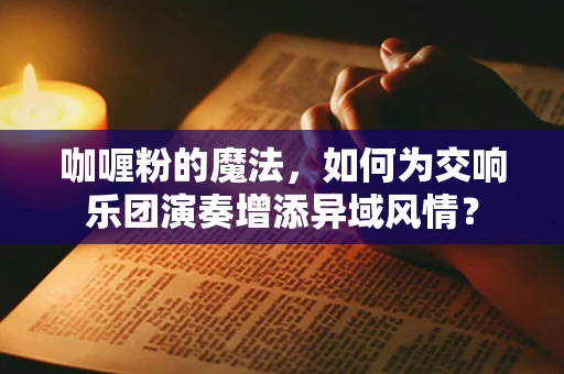 咖喱粉的魔法，如何为交响乐团演奏增添异域风情？