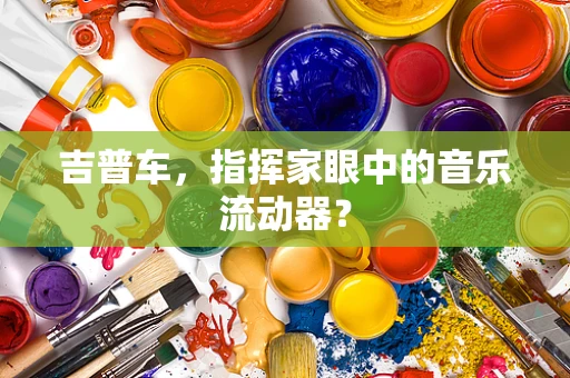 吉普车，指挥家眼中的音乐流动器？