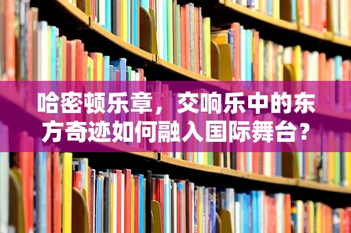 哈密顿乐章，交响乐中的东方奇迹如何融入国际舞台？