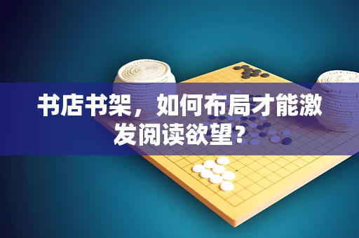 书店书架，如何布局才能激发阅读欲望？