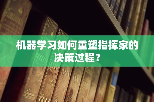 机器学习如何重塑指挥家的决策过程？