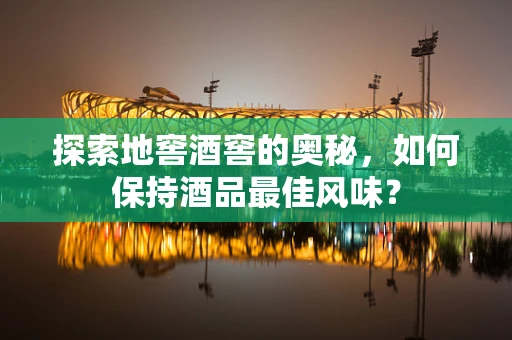 探索地窖酒窖的奥秘，如何保持酒品最佳风味？