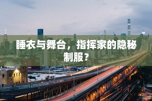 睡衣与舞台，指挥家的隐秘制服？