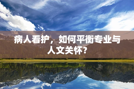 病人看护，如何平衡专业与人文关怀？