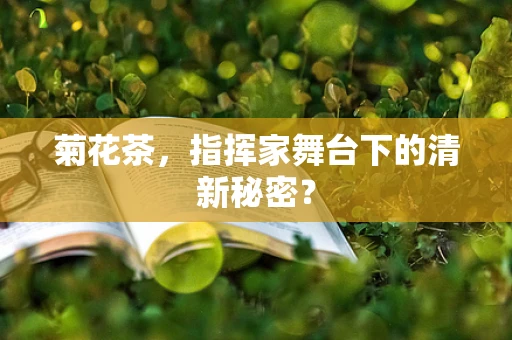 菊花茶，指挥家舞台下的清新秘密？
