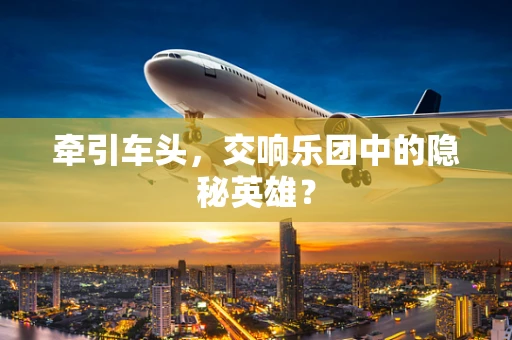 牵引车头，交响乐团中的隐秘英雄？