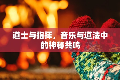 道士与指挥，音乐与道法中的神秘共鸣