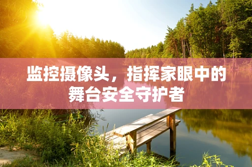 监控摄像头，指挥家眼中的舞台安全守护者