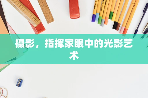 摄影，指挥家眼中的光影艺术