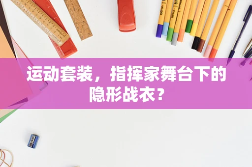 运动套装，指挥家舞台下的隐形战衣？
