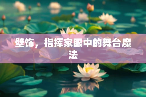壁饰，指挥家眼中的舞台魔法