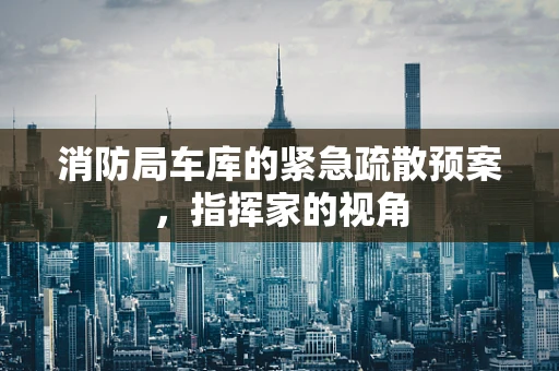 消防局车库的紧急疏散预案，指挥家的视角