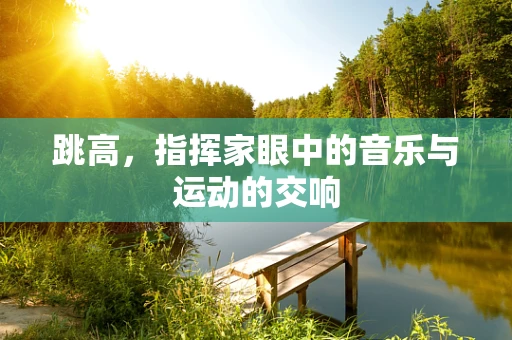 跳高，指挥家眼中的音乐与运动的交响