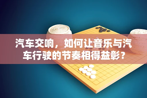 汽车交响，如何让音乐与汽车行驶的节奏相得益彰？
