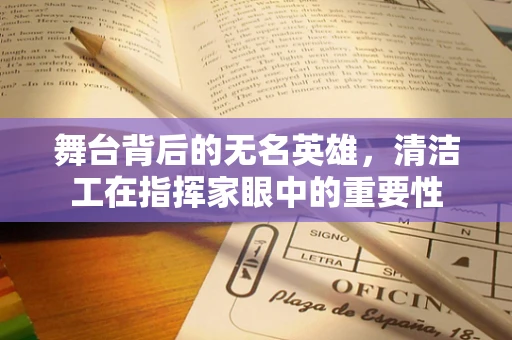 舞台背后的无名英雄，清洁工在指挥家眼中的重要性