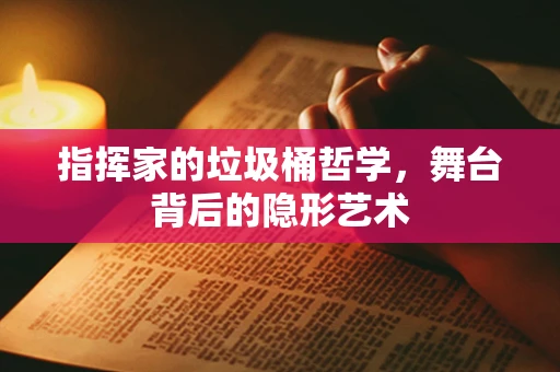 指挥家的垃圾桶哲学，舞台背后的隐形艺术
