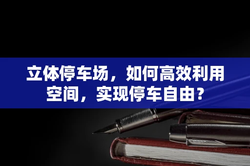 立体停车场，如何高效利用空间，实现停车自由？
