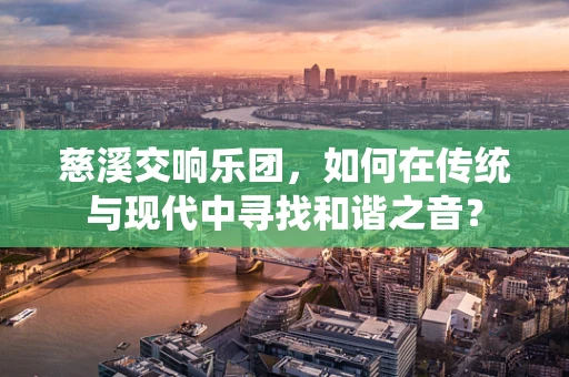 慈溪交响乐团，如何在传统与现代中寻找和谐之音？