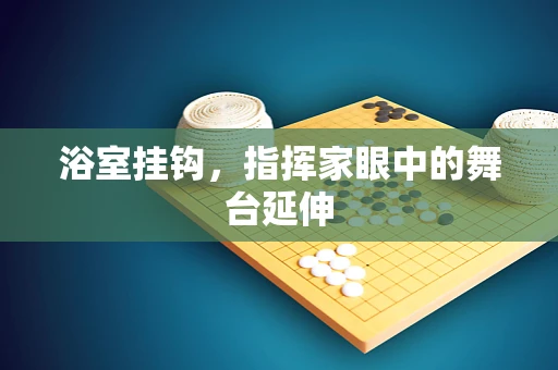 浴室挂钩，指挥家眼中的舞台延伸