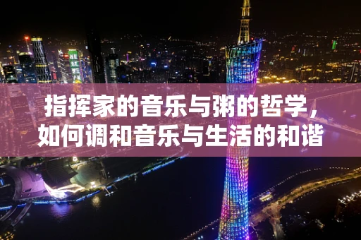 指挥家的音乐与粥的哲学，如何调和音乐与生活的和谐？