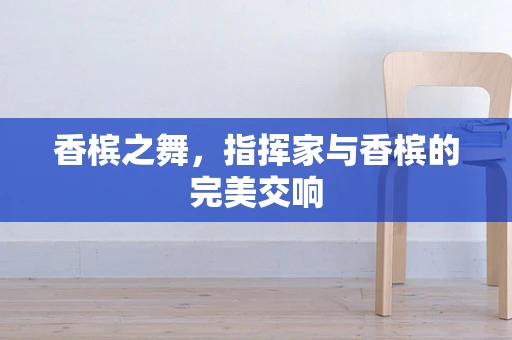 香槟之舞，指挥家与香槟的完美交响