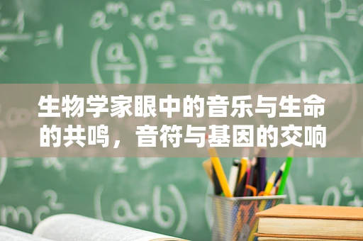生物学家眼中的音乐与生命的共鸣，音符与基因的交响曲