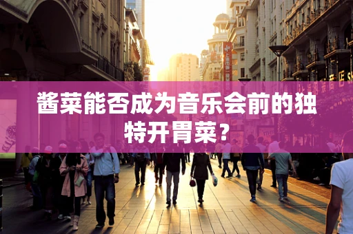 酱菜能否成为音乐会前的独特开胃菜？