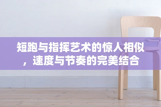 短跑与指挥艺术的惊人相似，速度与节奏的完美结合