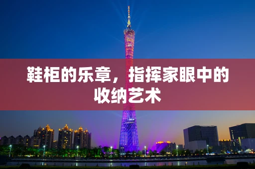 鞋柜的乐章，指挥家眼中的收纳艺术