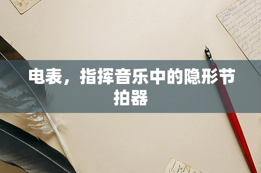 电表，指挥音乐中的隐形节拍器