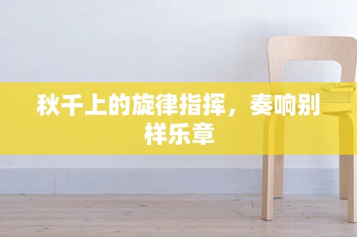 秋千上的旋律指挥，奏响别样乐章