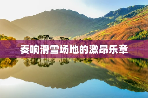 奏响滑雪场地的激昂乐章