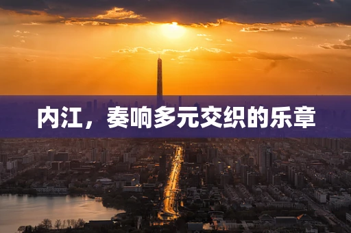 内江，奏响多元交织的乐章