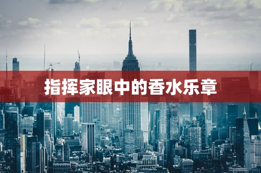 指挥家眼中的香水乐章