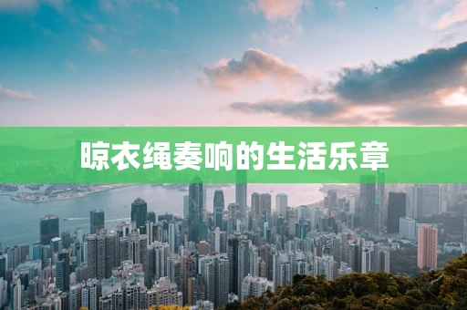 晾衣绳奏响的生活乐章